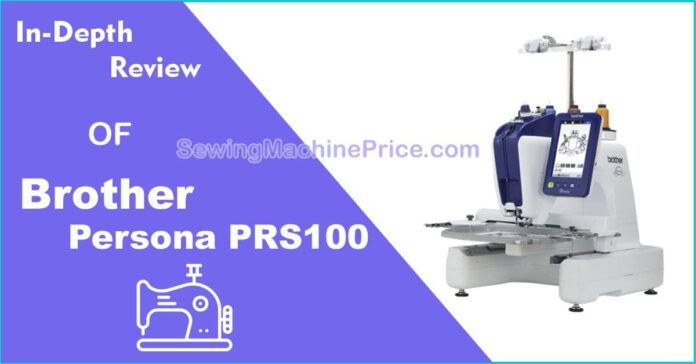 Brother Persona PRS100 Embroidery Machine In-Depth Review